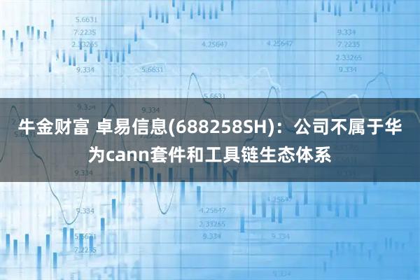 牛金财富 卓易信息(688258SH)：公司不属于华为cann套件和工具链生态体系