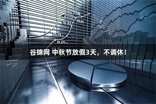 谷锦网 中秋节放假3天，不调休！