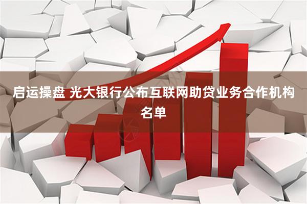 启运操盘 光大银行公布互联网助贷业务合作机构名单